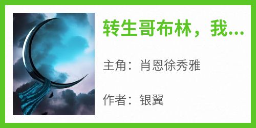 转生哥布林，我欢愉成神了肖恩徐秀雅小说全文-转生哥布林，我欢愉成神了小说