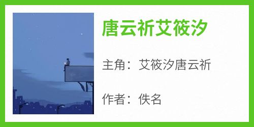 抖音爆款小说《唐云祈艾筱汐艾筱汐唐云祈》免费txt全文阅读