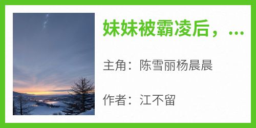 抖音爆款小说《妹妹被霸凌后，我杀疯了陈雪丽杨晨晨》免费txt全文阅读