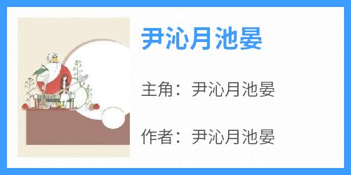 《尹沁月池晏》无广告阅读 尹沁月池晏免费在线阅读