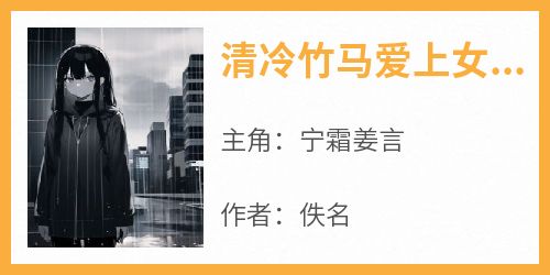 《清冷竹马爱上女混混宁霜姜言》清冷竹马爱上女混混全文免费阅读【完整章节】