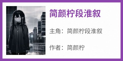 简颜柠段淮叙主角是简颜柠段淮叙小说百度云全文完整版阅读