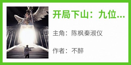 陈枫秦淑仪小说全文免费阅读开局下山：九位师娘逼我娶妻全文免费阅读