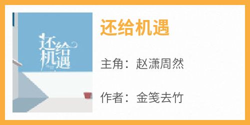 （全集-免费）还给机遇完本小说_赵潇周然全文免费阅读