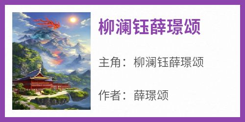 柳澜钰薛璟颂主角是柳澜钰薛璟颂小说百度云全文完整版阅读