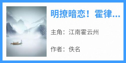 明撩暗恋！霍律师下手轻点免费阅读全文，主角江南霍云州小说完整版最新章节