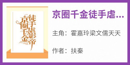 扶秦的小说《京圈千金徒手虐影帝》主角是霍嘉玲梁文儒天天