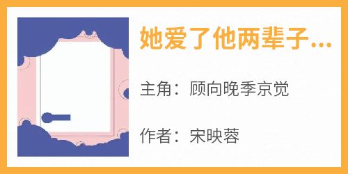 她爱了他两辈子，却都没能有好结局大结局阅读 顾向晚季京觉小说在线章节