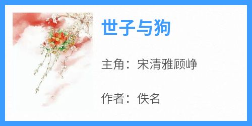 主人公宋清雅顾峥小说世子与狗在线全文阅读