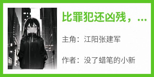 比罪犯还凶残，他真的是警察？(江阳张建军)全文完整版阅读