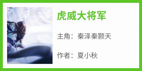 虎威大将军小说最后结局，秦泽秦颢天百度贴吧小说全文免费