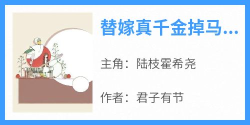 替嫁真千金掉马后全网都炸了免费阅读全文，主角陆枝霍希尧小说完整版最新章节