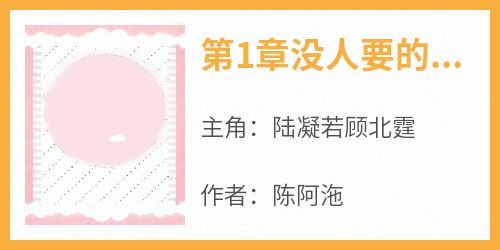 主角是陆凝若顾北霆的小说叫什么《第1章没人要的小可怜陆凝若》免费全文阅读