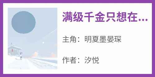 主角是明夏墨晏琛的小说叫什么《满级千金只想在墨爷怀里撒娇》免费全文阅读