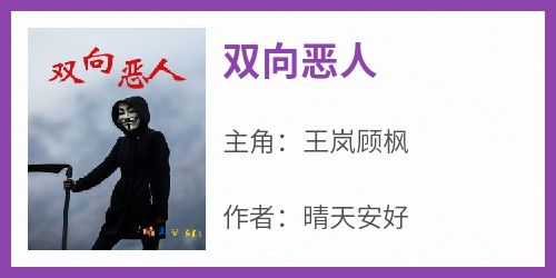 主人公王岚顾枫在线免费试读《双向恶人》最新章节列表