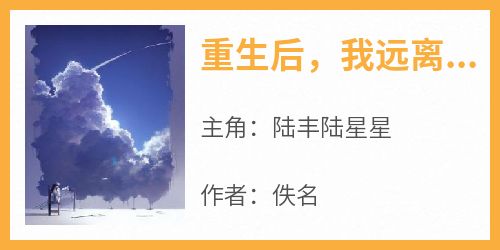 重生后，我远离白眼狼(陆丰陆星星)全文章节在线阅读