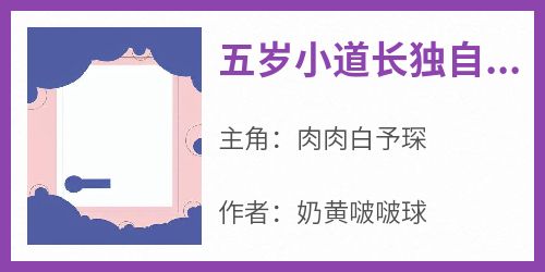 五岁小道长独自下山寻亲失败完整版免费阅读，肉肉白予琛小说大结局在哪看