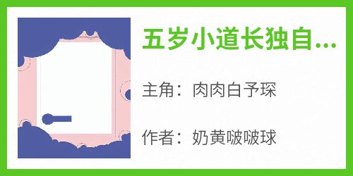 书荒推荐五岁小道长独自下山寻亲失败(肉肉白予琛)在线试读