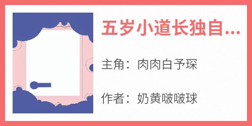 肉肉白予琛完整版《五岁小道长独自下山寻亲失败》全文最新阅读