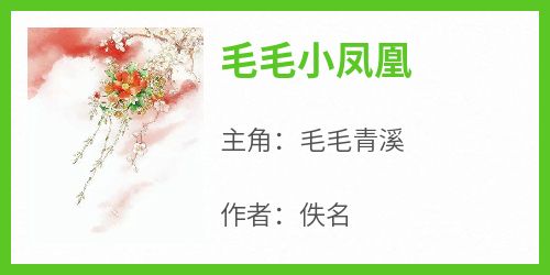 【抖音热推】毛毛青溪全文在线阅读-《毛毛小凤凰》全章节目录