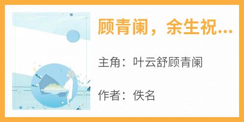 主角是叶云舒顾青阑的小说顾青阑，余生祝你幸福最完整版热门连载