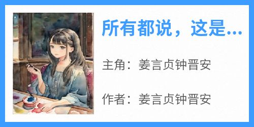 姜言贞钟晋安主角的小说完结版《所有都说，这是她应该偿还的》全集