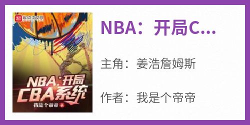 抖音爆款小说《NBA：开局CBA系统姜浩詹姆斯》免费txt全文阅读