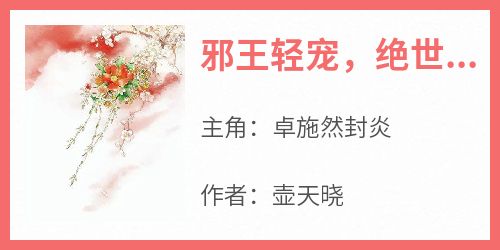 卓施然封炎是哪本小说主角 《邪王轻宠，绝世医妃美又飒》免费全章节阅读