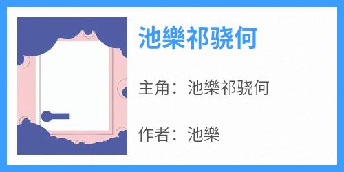 热门小说《池樂祁骁何》完整版全文阅读