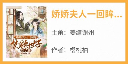 《娇娇夫人一回眸，禁欲世子软了腰》完整版-姜绾谢州在线全文阅读