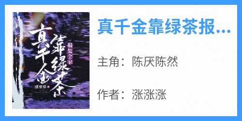 《真千金靠绿茶报复全家》陈厌陈然大结局小说全章节阅读