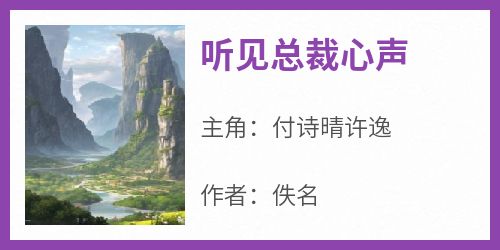 新书推荐《听见总裁心声》完整版小说-付诗晴许逸最新章节阅读