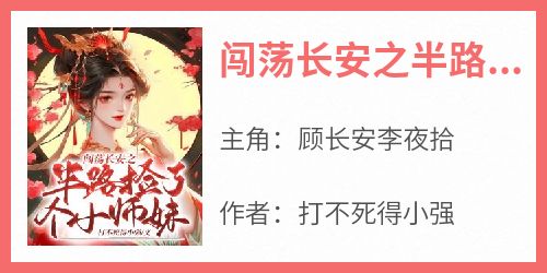 《闯荡长安之半路捡了个小师妹》章节全目录 顾长安李夜拾全文免费阅读