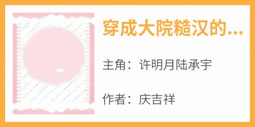 穿成大院糙汉的掌中娇，她赢麻了(许明月陆承宇)全文章节在线阅读