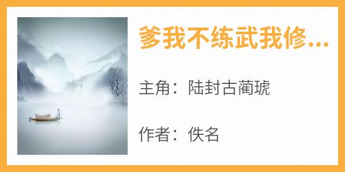 【热文】《爹我不练武我修仙》主角陆封古蔺琥小说全集免费阅读