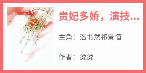 无广告小说贵妃多娇，演技高超-洛书然祁景恒在线阅读