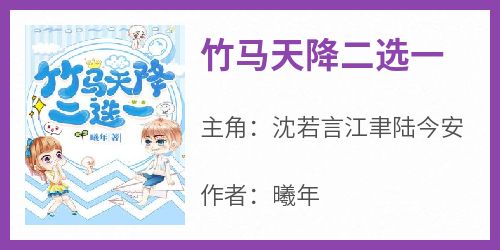 沈若言江聿陆今安(原文完整)《竹马天降二选一》无弹窗免费阅读