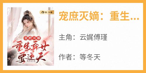 【抖音热推】云娓傅瑾全文在线阅读-《宠庶灭嫡：重生弃女要逆天》全章节目录