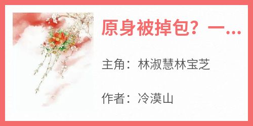 原身被掉包？一秒夺回女主剧本小说(完结版)-林淑慧林宝芝在线阅读