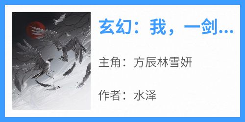 方辰林雪妍小说抖音热文《玄幻：我，一剑斩昆仑》完结版