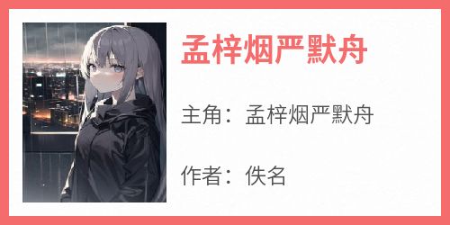 《孟梓烟严默舟》最新章节免费阅读by佚名无广告小说