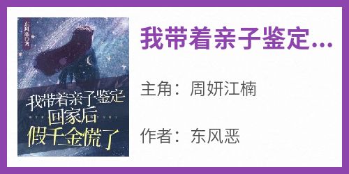 主角周妍江楠小说爆款《我带着亲子鉴定回家后，假千金慌了》完整版小说