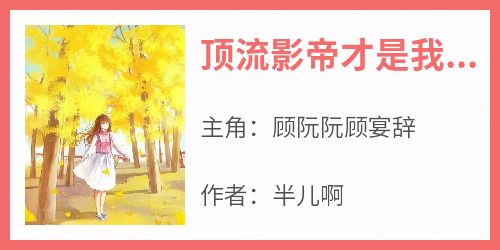 《顶流影帝才是我亲爸》小说免费阅读 顾阮阮顾宴辞大结局完整版