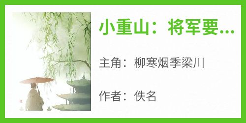 抖音小说《小重山：将军要退婚》主角柳寒烟季梁川全文小说免费阅读