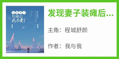 发现妻子装瘫后，我不爱了完整版免费阅读，程城舒颜小说大结局在哪看