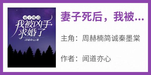 【抖音热推】周赫楠简诚秦墨棠全文在线阅读-《妻子死后，我被凶手求婚了》全章节目录