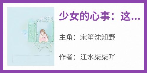 《少女的心事：这场声势浩大的暗恋》小说宋笙沈知野最新章节阅读