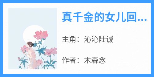 真千金的女儿回来复仇了在哪免费看，沁沁陆诚小说章节目录阅读