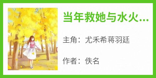[抖音]小说尤禾希蒋羽廷当年救她与水火的原来不是他