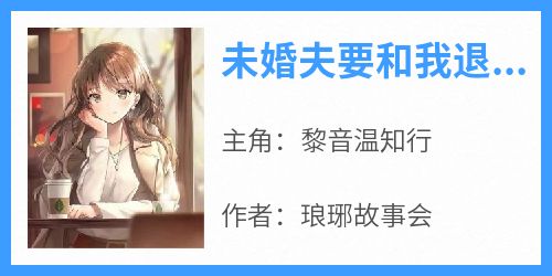 黎音温知行小说抖音热文《未婚夫要和我退婚》完结版